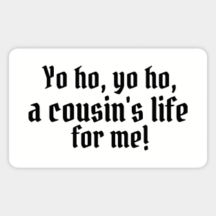 Yo ho, yo ho, a cousin's life for me! Magnet